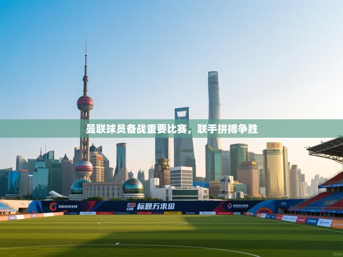 曼联球员备战重要比赛,联手拼搏争胜 第2张